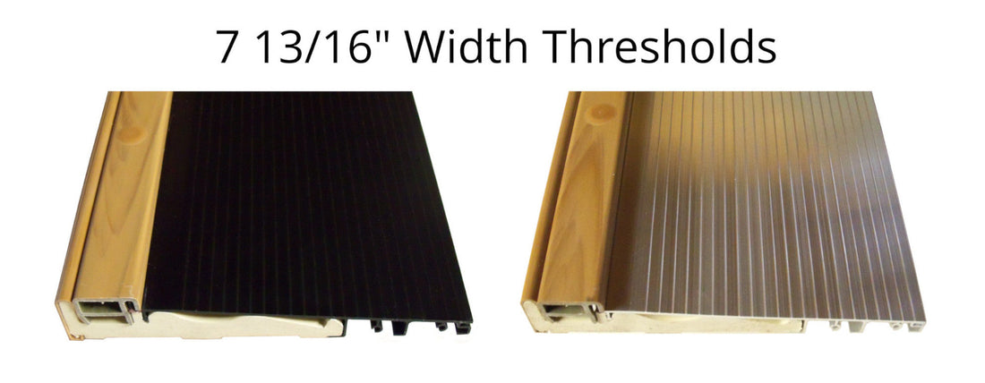 Need a wider exterior threshold?  Come see our 7 13/16" wide thresholds